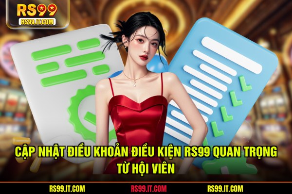 Cập nhật điều khoản điều kiện RS99 quan trọng từ hội viên