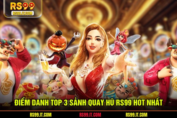 Điểm danh top 3 sảnh quay hũ RS99 hot nhất