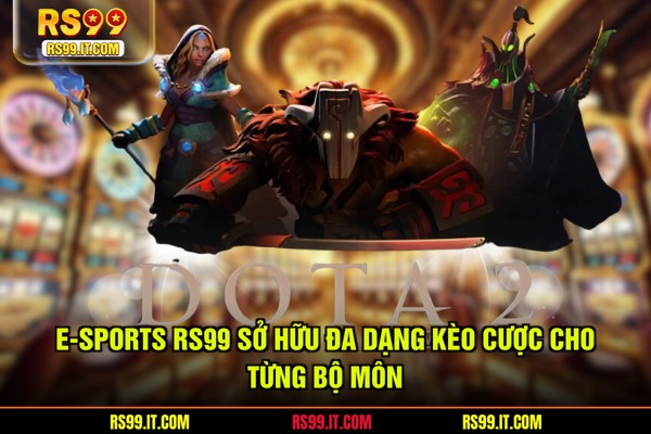 E-sports RS99 sở hữu đa dạng kèo cược cho từng bộ môn
