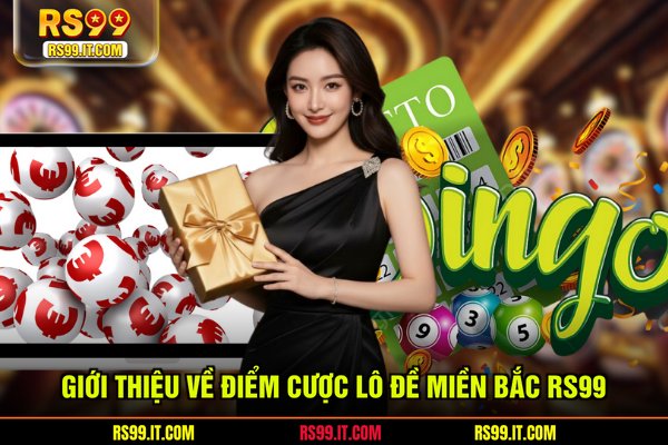 Giới thiệu về điểm cược lô đề miền Bắc RS99
