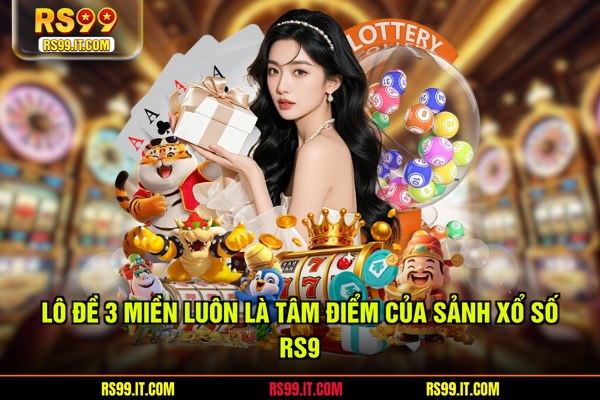 Lô đề 3 miền luôn là tâm điểm của sảnh xổ số RS9