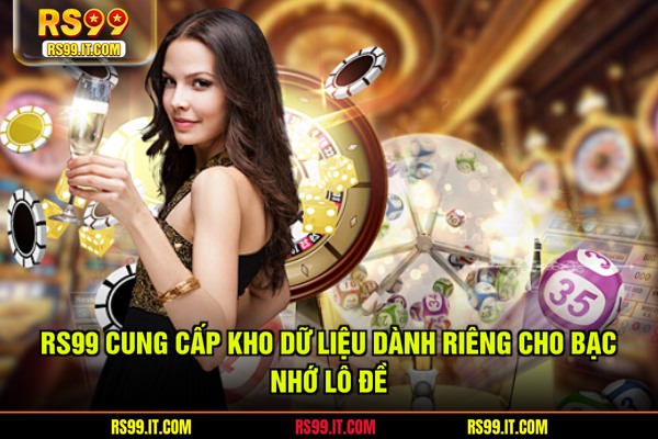 RS99 cung cấp kho dữ liệu dành riêng cho bạc nhớ lô đề