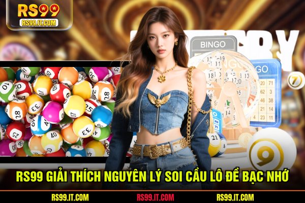 RS99 giải thích nguyên lý soi cầu lô đề bạc nhớ