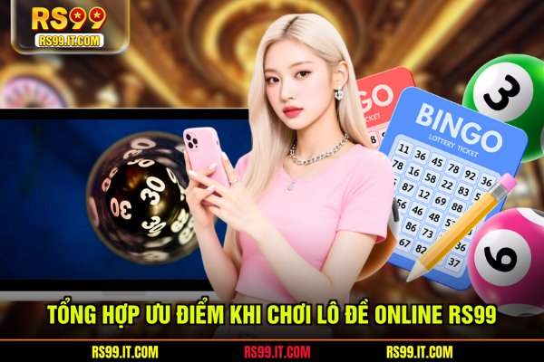 Tổng hợp ưu điểm khi chơi lô đề online RS99