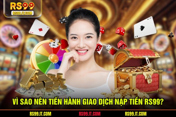 Vì sao nên tiến hành giao dịch nạp tiền RS99?